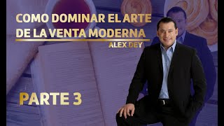 COMO DOMINAR EL ARTE DE LA VENTA MODERNA  PARTE 3 ALEX DEY [upl. by Ertemed]