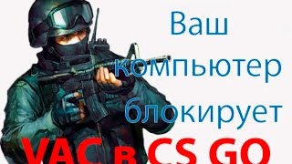 Ваш компьютер блокирует систему VAC CS GO Что делать [upl. by Tehc133]