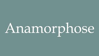 How to Pronounce Anamorphose Anamorphosis Correctly in French [upl. by Godewyn]