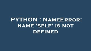 PYTHON  NameError name self is not defined [upl. by Landon967]