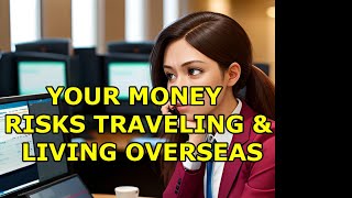 LOSING ACCESS TO YOUR MONEY TRAVELING amp LIVING OVERSEAS SOLUTIONS [upl. by Kerwin968]