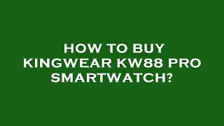 How to buy kingwear kw88 pro smartwatch [upl. by Sabra]