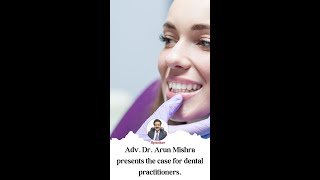 Adv Dr Arun Mishra shares the Presenting case for Dental Practitioners [upl. by Pry318]