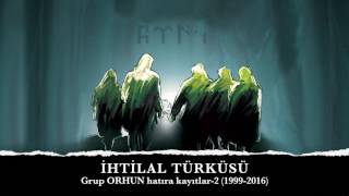 İHTİLAL TÜRKÜSÜ Grup ORHUN quotHatıra Kayıtlar2quot 19992016 [upl. by Narret]