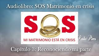 CAPÍTULO 3 RECONOCIENDO MI PARTE  AUDIOLIBRO SOS MATRIMONIO EN CRISIS  Paula Pires [upl. by Ignaz]