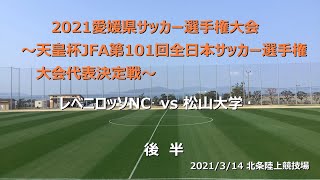 レベニロッソNCvs松山大学 後半 2021愛媛県サッカー選手権大会～天皇杯JFA第101回全日本サッカー選手権大会代表決定戦～ 準々決勝 2021314 北条陸上競技場 [upl. by Martha]