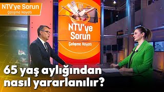 65 Yaş Aylığından Nasıl Yararlanılır  NTV ye Sorun Çalışma Hayatı [upl. by Eimmat]