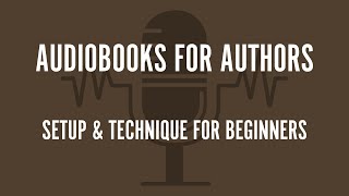 Audiobooks for Authors Setup and Technique for Beginners [upl. by Htes891]