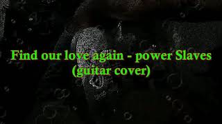 Find our love again  Power Slaves guitar cover no vocal [upl. by Mahmud836]