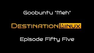 Destination Linux EP55  Goobuntu quotMehquot [upl. by Alby]