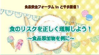 「食品安全フォーラムinとやま」～食のリスクを正しく理解しよう！食品添加物を例に～ [upl. by Mllly]