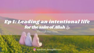 Ep 1 Leading an intentional life for the sake of Allah ﷻ [upl. by Annahc]