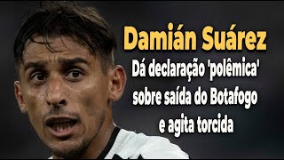 Damián Suárez dá declaração polêmica sobre saída do Botafogo e agita torcida [upl. by Adlitam]