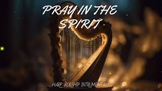 PRAY IN THE SPIRIT PROPHETIC HARP WARFARE INSTRUMENTAL  WORSHIP MEDITATION MUSIC  INTENSE WORSHIP [upl. by Adidnac]