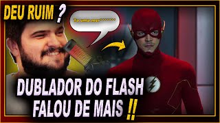 DUBLADOR DO FLASH FALOU O QUE NÃO DEVIA E AGORA [upl. by Colier]