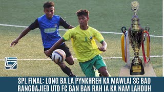 SPL FINAL LONG BA LA PYNKHREH KA MAWLAI SC BAD RANGDAJIED UTD FC BAN BAN RAH IA KA NAM LAHDUH [upl. by April]