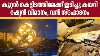 കൂറ്റന്‍ കെട്ടിടത്തിലേക്ക് ഇടിച്ചു കയറി റഷ്യന്‍ വിമാനം വന്‍ സ്‌ഫോടനം  Russian warplane crash [upl. by Ronnie]