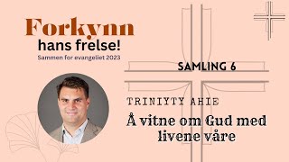 SFE2023 6  Å vitne om Gud med livene våre Trinity Ahie  Sammen for Evangeliet [upl. by Anim]