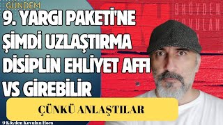 9 YARGI PAKETİNDE UZLAŞTIRMA EHLİYET AFFI ADLİ SİCİL AFFI DİSİPLİN AFFI ŞİMDİ GİREBİLİR İŞTE af [upl. by Ida892]