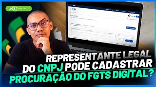 O REPRESENTANTE LEGAL DO CNPJ PODE CADASTRAR PROCURAÇÃO DO FGTS DIGITAL [upl. by Kenyon81]