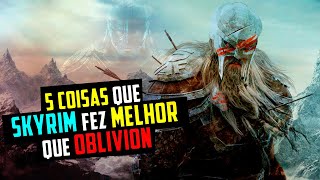 5 COISAS QUE SKYRIM FEZ MELHOR QUE OBLIVION [upl. by Assyn]