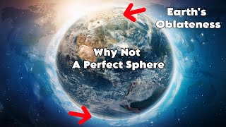 Why is the Earth Not a Perfect Sphere Discovering Earths Oblateness [upl. by Higinbotham394]