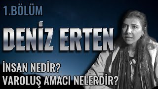 İNSAN NEDİR VAROLUŞ AMACI NELERDİR  DENİZ ERTEN  1BÖLÜM [upl. by Viens910]