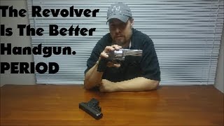 10 Reasons Why the Revolver Is the Better Handgun PERIOD [upl. by Agostino]