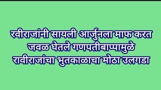 रवीराजांनी सायली आर्जुनला माफ करत जवळ घेतले गणपतीबाप्पामुळे रावीराजांचा भुतकाळाचा मोठा उलगडा [upl. by Taub]