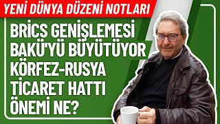 YENİ DÜNYA DÜZENİ NOTLARI BRİCS GENİŞLEMESİ BAKÜYÜ BÜYÜTÜYOR KÖRFEZRUSYA TİCARET HATTI ÖNEMİ NE [upl. by Terrill729]