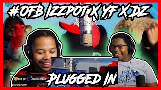 OFB Izzpot X YF X DZ  Plugged In REACTION [upl. by Ponton889]