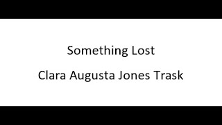 Something Lost  Clara Augusta Jones Trask [upl. by Trebla]