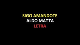 Sigo amandote  Aldo Matta LETRA [upl. by Ventura]