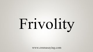 How To Say Frivolity [upl. by Alissa]