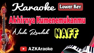 Akhirnya Kumenemukanmu  Naff Nada Rendah  Lowkey KARAOKE [upl. by Imnubulo]