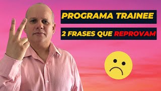 PROGRAMA TRAINEE Frases PROIBIDAS que te REPROVAM [upl. by Michigan]