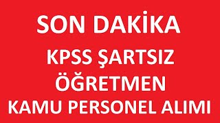 SON DAKİKA KPSS ŞARTSIZ ÖĞRETMEN VE KAMU PERSONEL ALIMI İLANI YAYIMLANDI [upl. by Odlopoel]