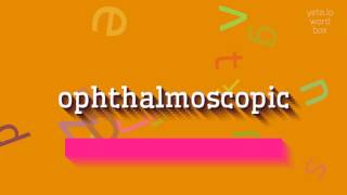 OPHTHALMOSCOPIC  HOW TO PRONOUNCE IT ophthalmoscopic [upl. by Assirak]