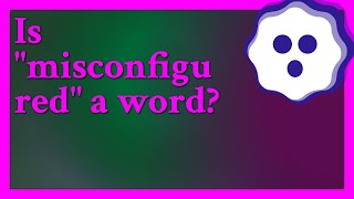 It seems that quotmisconfigurequot is an acceptable word by Wiktionary standards I believe that if you [upl. by Annawit]