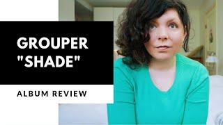 Grouper quotShadequot ALBUM REVIEW [upl. by Hailahk396]