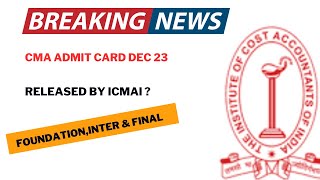 Breaking News  CMA EXAM DECEMBER 2023 Admit card Released by ICMAI   Foundationinter amp Final [upl. by Hotze]