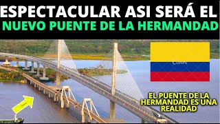 IMPORTANTE infraestructura para COLOMBIA asi sera el nuevo PUENTE de la HERMANDAD [upl. by Ilhsa]