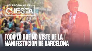 El Programa de Cuesta Todo lo que no has visto de la manifestación de Barcelona [upl. by Arahk]