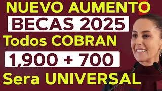 NUEVO AUMENTO💰BECAS 2025 Todos COBRAN  1900  700😀Sera UNIVERSAL😱 [upl. by Yrrok]