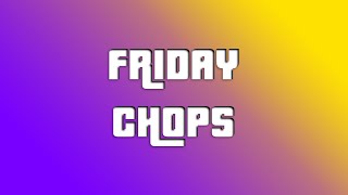 Friday CHOPS [upl. by Ojoj76]