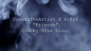 DreamzTheArtist X 6rxX  Friends Dabby Bluu Diss [upl. by Eizle]