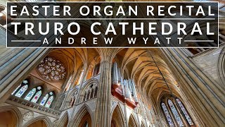 🎵 An EASTER Organ Recital from Truro Cathedral  Andrew Wyatt [upl. by Kcinomod231]