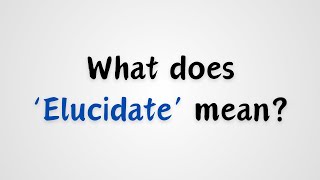 What does Elucidate mean [upl. by Oidivo]