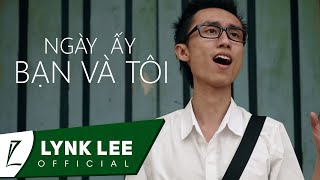 Lynk Lee  Ngày ấy bạn và tôi Official MV [upl. by Lacefield]