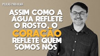 Assim como a água reflete o rosto o coração reflete quem somos nós [upl. by Tut]